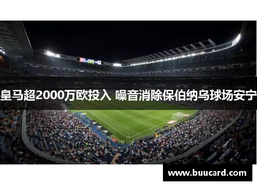 皇马超2000万欧投入 噪音消除保伯纳乌球场安宁